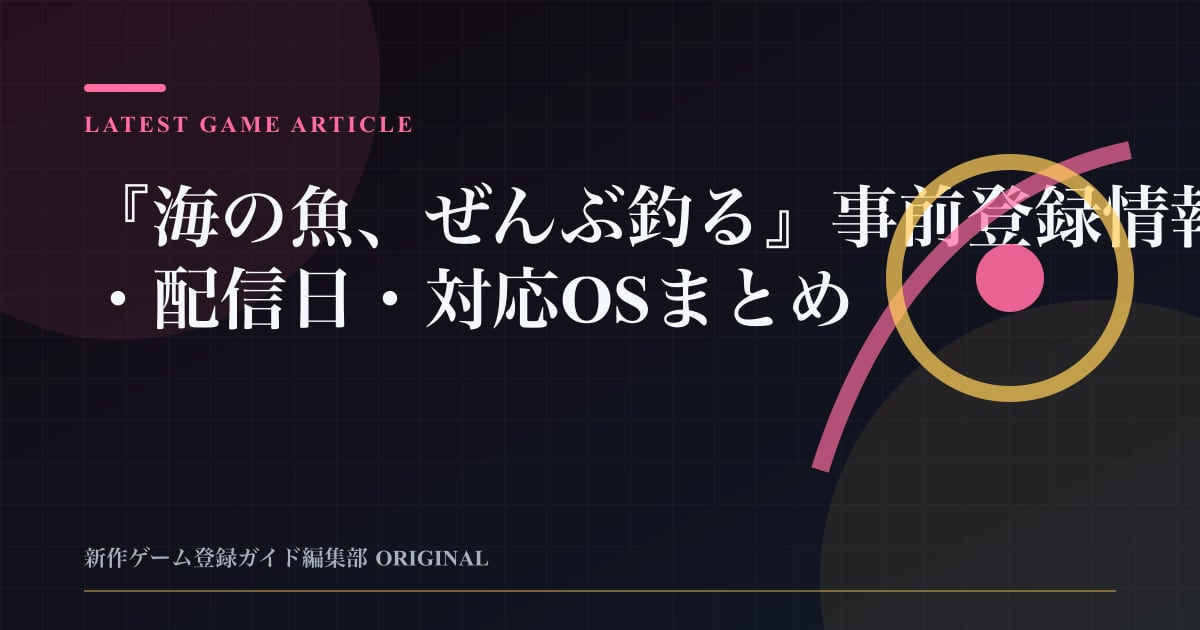 『海の魚、ぜんぶ釣る』事前登録情報・配信日・対応OSまとめの要点を整理した編集部オリジナルビジュアル